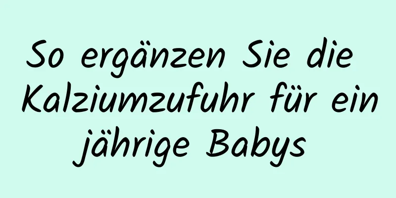 So ergänzen Sie die Kalziumzufuhr für einjährige Babys