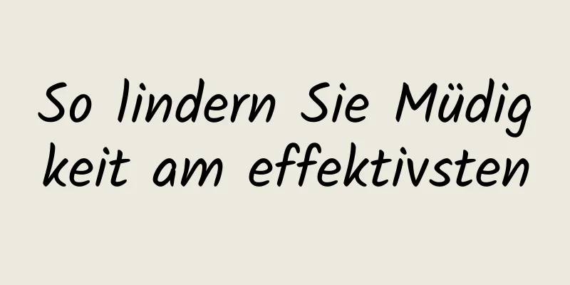 So lindern Sie Müdigkeit am effektivsten
