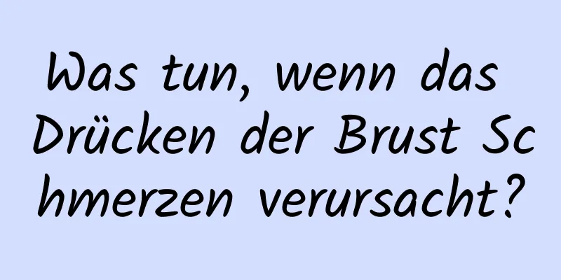 Was tun, wenn das Drücken der Brust Schmerzen verursacht?