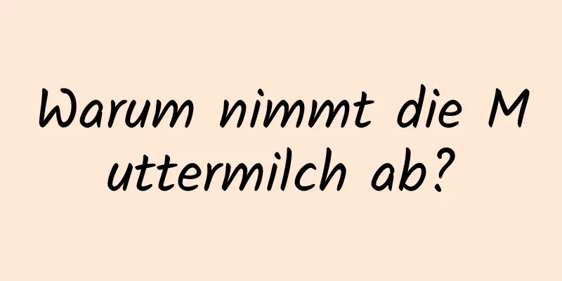 Warum nimmt die Muttermilch ab?