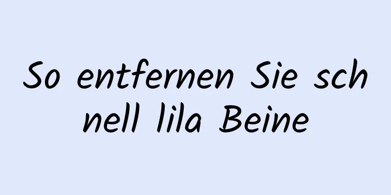 So entfernen Sie schnell lila Beine
