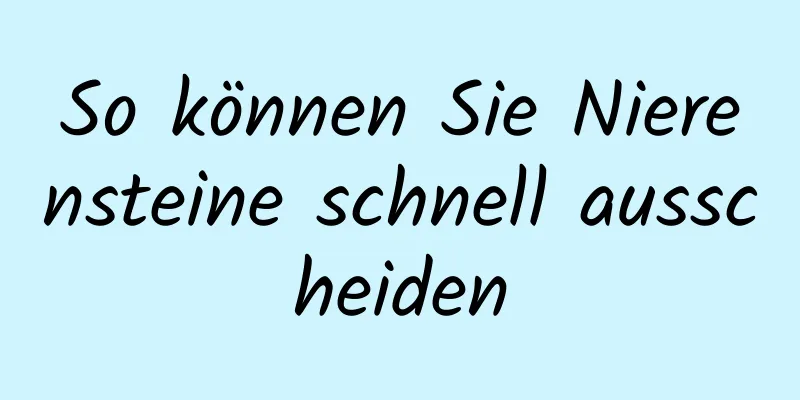 So können Sie Nierensteine ​​schnell ausscheiden