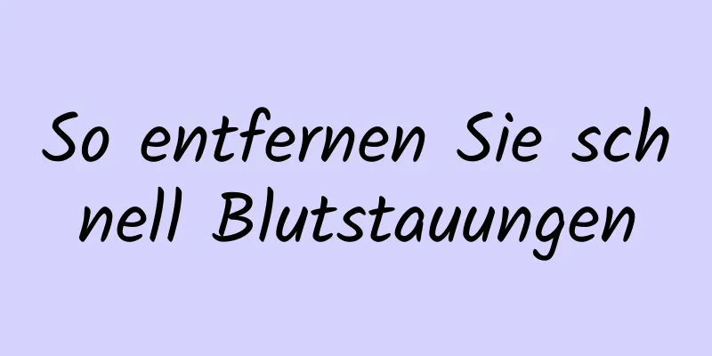 So entfernen Sie schnell Blutstauungen