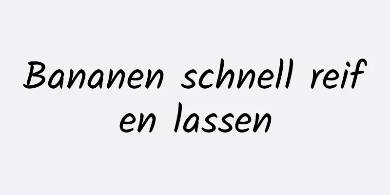 Bananen schnell reifen lassen