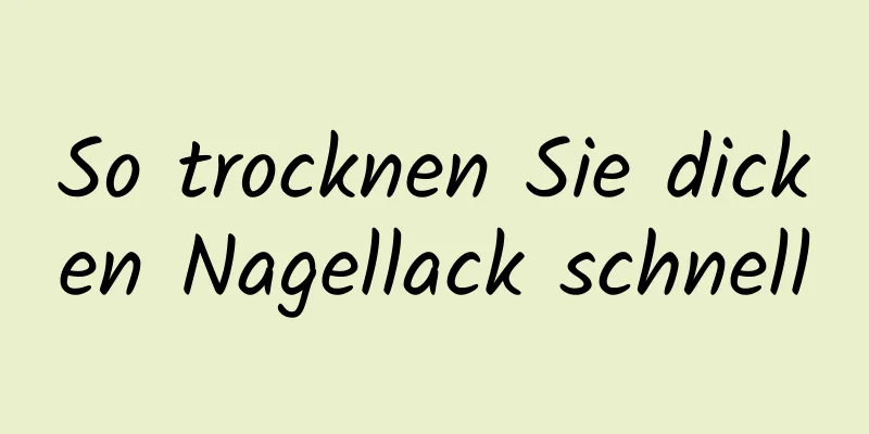 So trocknen Sie dicken Nagellack schnell