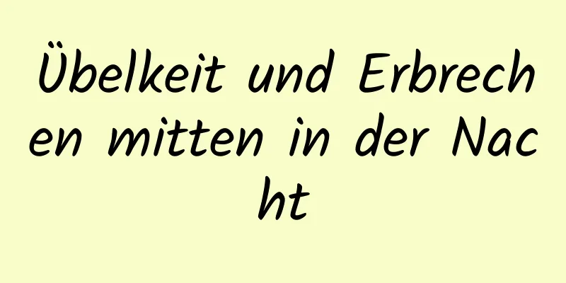 Übelkeit und Erbrechen mitten in der Nacht