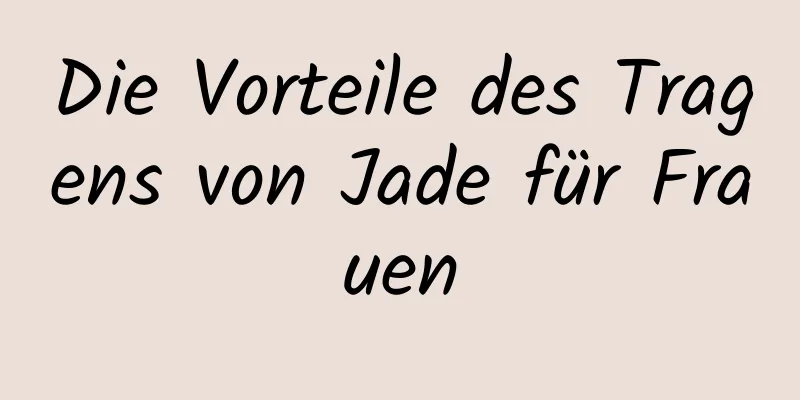 Die Vorteile des Tragens von Jade für Frauen