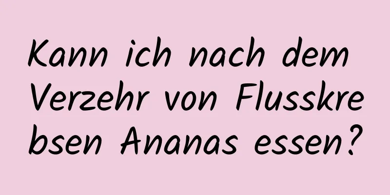 Kann ich nach dem Verzehr von Flusskrebsen Ananas essen?