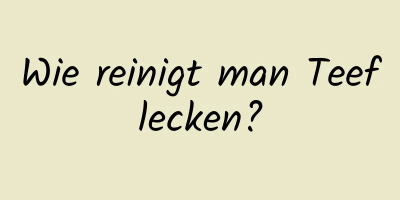 Wie reinigt man Teeflecken?