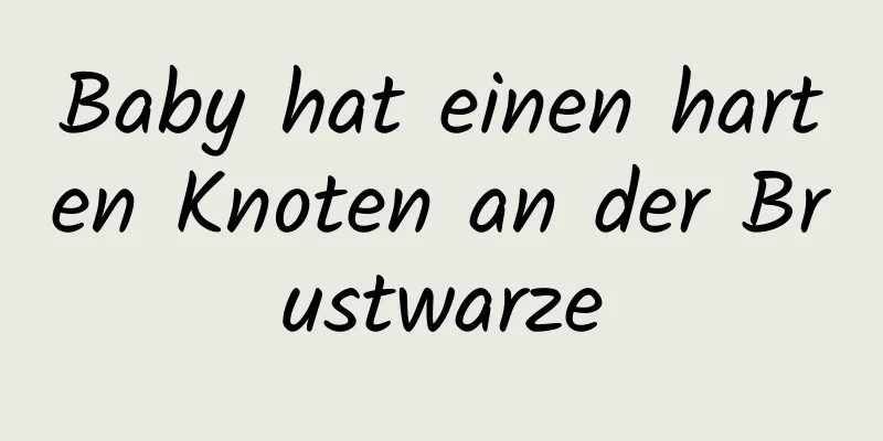 Baby hat einen harten Knoten an der Brustwarze