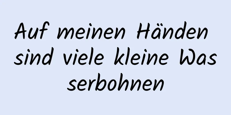 Auf meinen Händen sind viele kleine Wasserbohnen