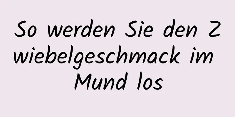 So werden Sie den Zwiebelgeschmack im Mund los