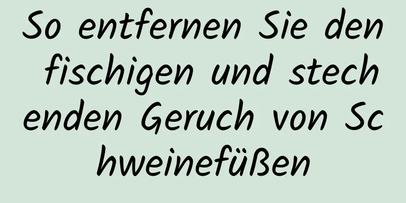 So entfernen Sie den fischigen und stechenden Geruch von Schweinefüßen
