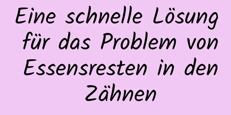 Eine schnelle Lösung für das Problem von Essensresten in den Zähnen