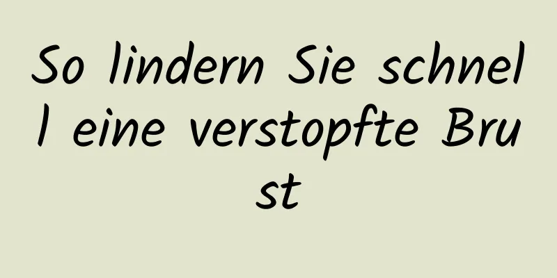 So lindern Sie schnell eine verstopfte Brust