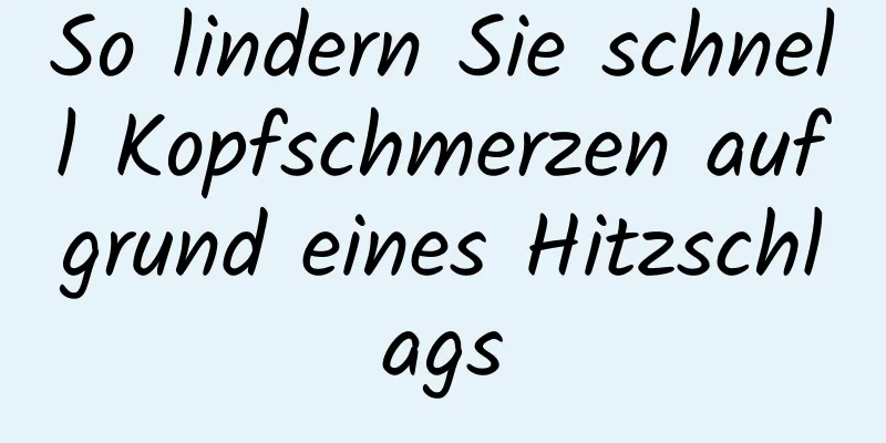 So lindern Sie schnell Kopfschmerzen aufgrund eines Hitzschlags