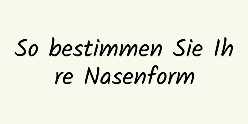 So bestimmen Sie Ihre Nasenform