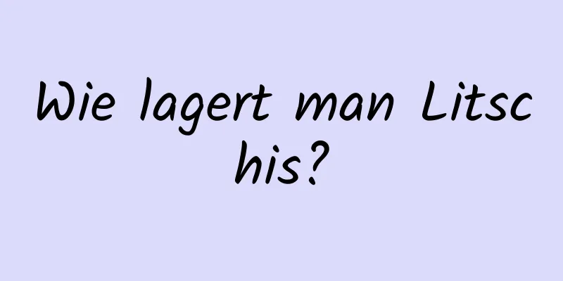 Wie lagert man Litschis?