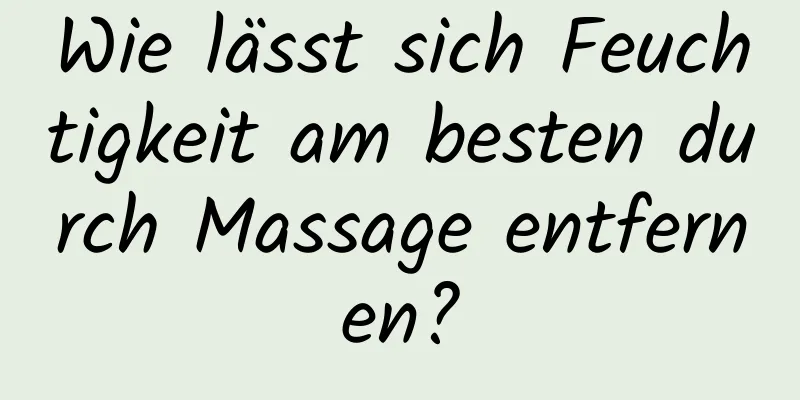 Wie lässt sich Feuchtigkeit am besten durch Massage entfernen?
