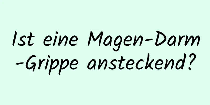 Ist eine Magen-Darm-Grippe ansteckend?