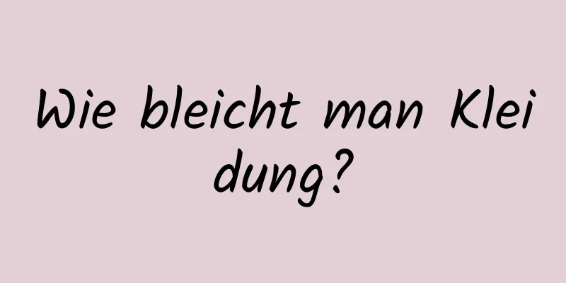 Wie bleicht man Kleidung?