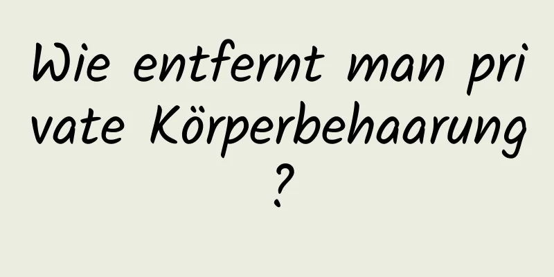 Wie entfernt man private Körperbehaarung?