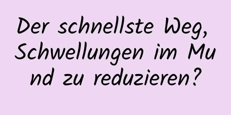 Der schnellste Weg, Schwellungen im Mund zu reduzieren?
