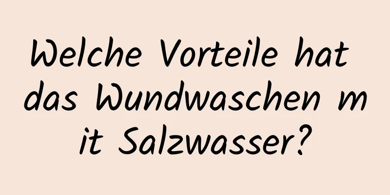 Welche Vorteile hat das Wundwaschen mit Salzwasser?