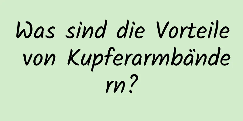 Was sind die Vorteile von Kupferarmbändern?