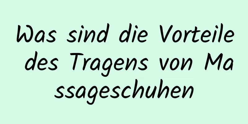 Was sind die Vorteile des Tragens von Massageschuhen