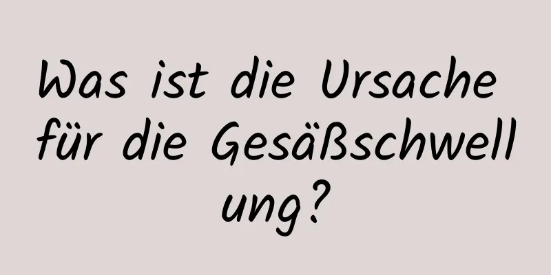 Was ist die Ursache für die Gesäßschwellung?