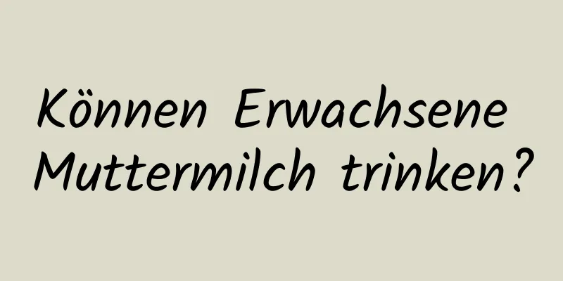 Können Erwachsene Muttermilch trinken?