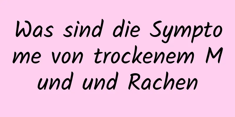 Was sind die Symptome von trockenem Mund und Rachen