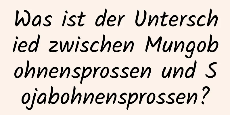 Was ist der Unterschied zwischen Mungobohnensprossen und Sojabohnensprossen?