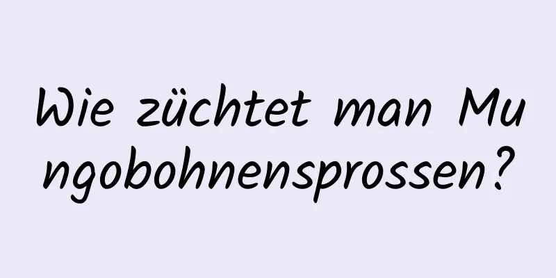 Wie züchtet man Mungobohnensprossen?