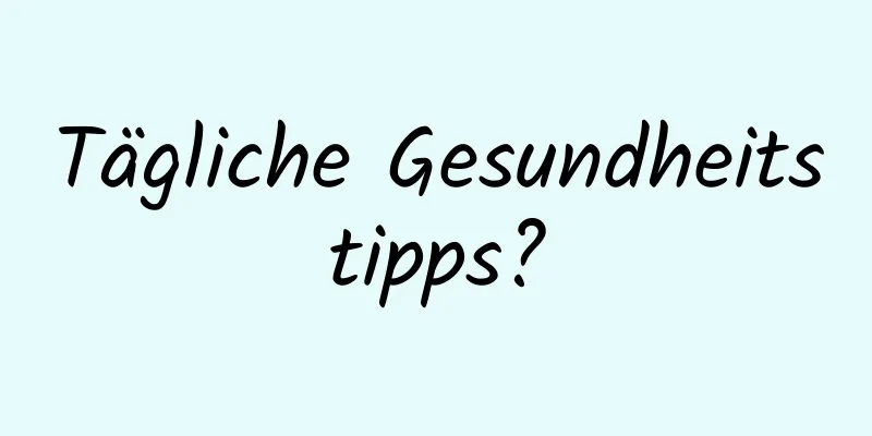 Tägliche Gesundheitstipps?