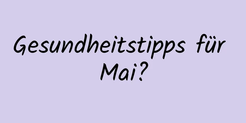 Gesundheitstipps für Mai?