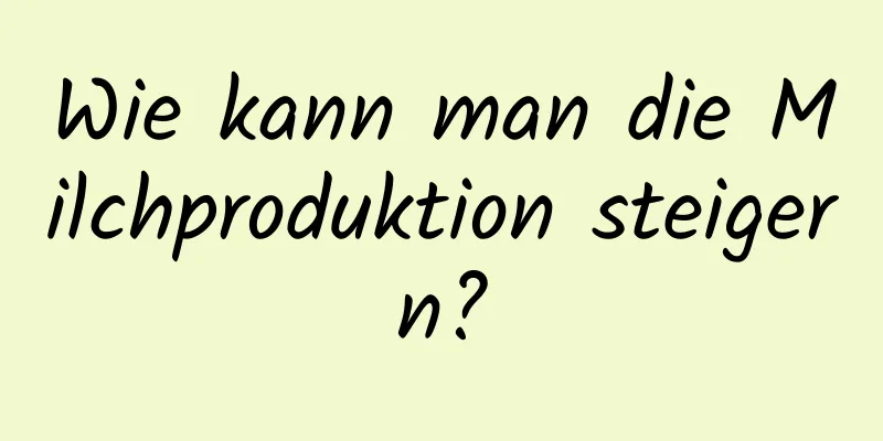 Wie kann man die Milchproduktion steigern?
