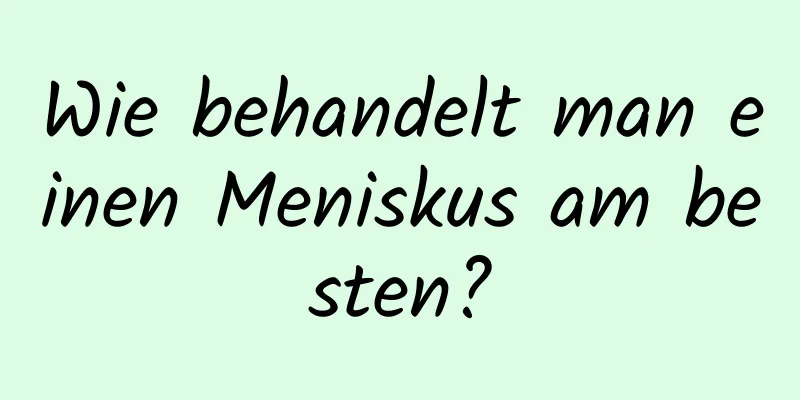 Wie behandelt man einen Meniskus am besten?