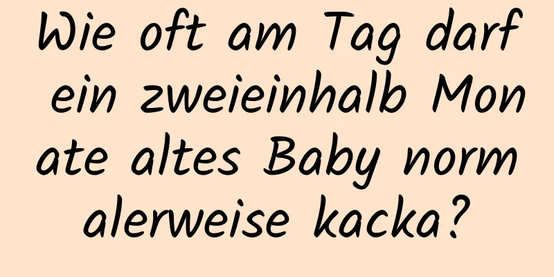 Wie oft am Tag darf ein zweieinhalb Monate altes Baby normalerweise kacka?