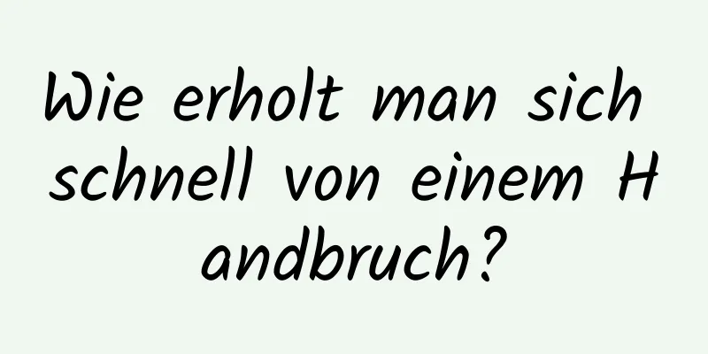Wie erholt man sich schnell von einem Handbruch?