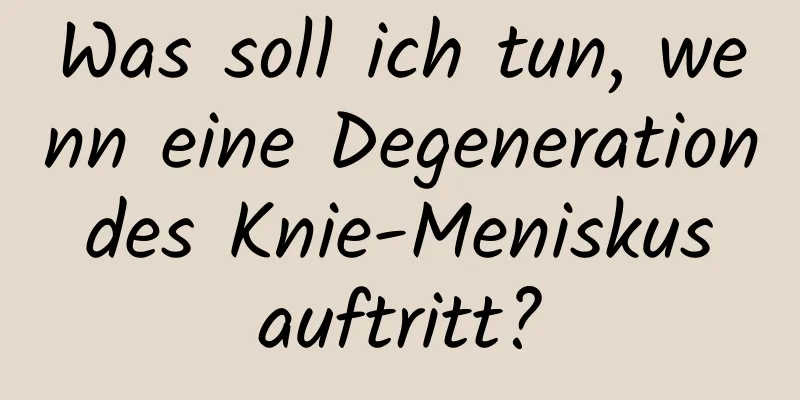 Was soll ich tun, wenn eine Degeneration des Knie-Meniskus auftritt?