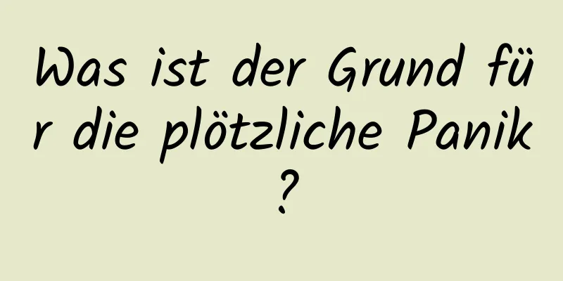 Was ist der Grund für die plötzliche Panik?