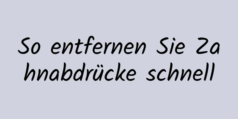 So entfernen Sie Zahnabdrücke schnell
