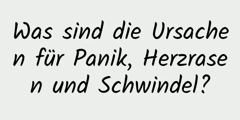 Was sind die Ursachen für Panik, Herzrasen und Schwindel?