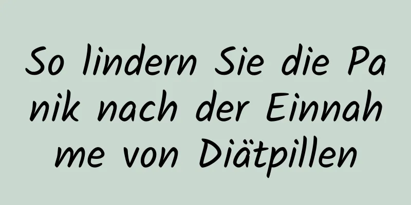 So lindern Sie die Panik nach der Einnahme von Diätpillen