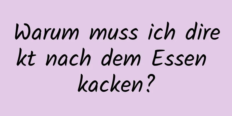 Warum muss ich direkt nach dem Essen kacken?
