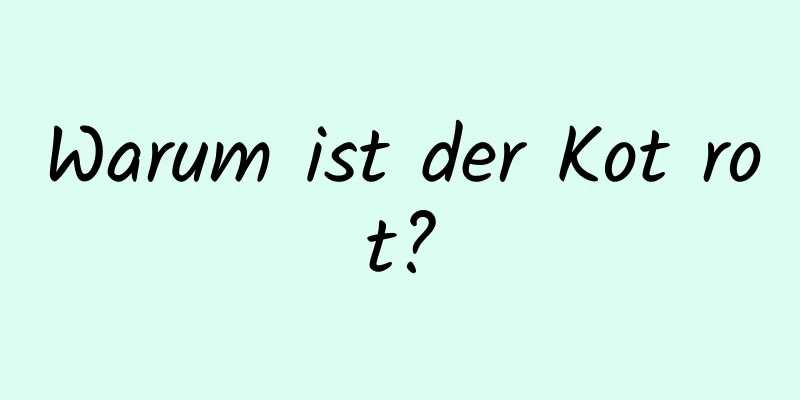 Warum ist der Kot rot?