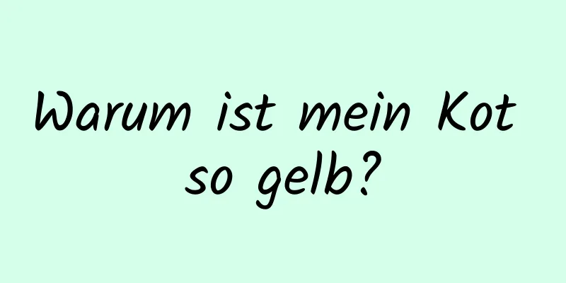 Warum ist mein Kot so gelb?
