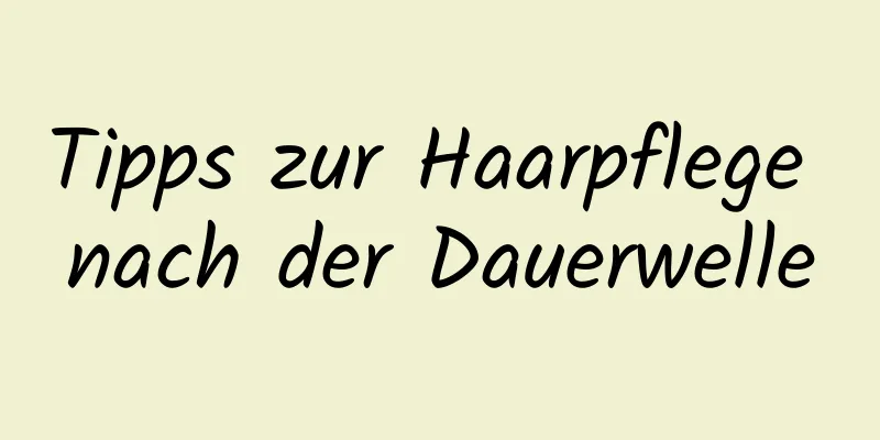 Tipps zur Haarpflege nach der Dauerwelle
